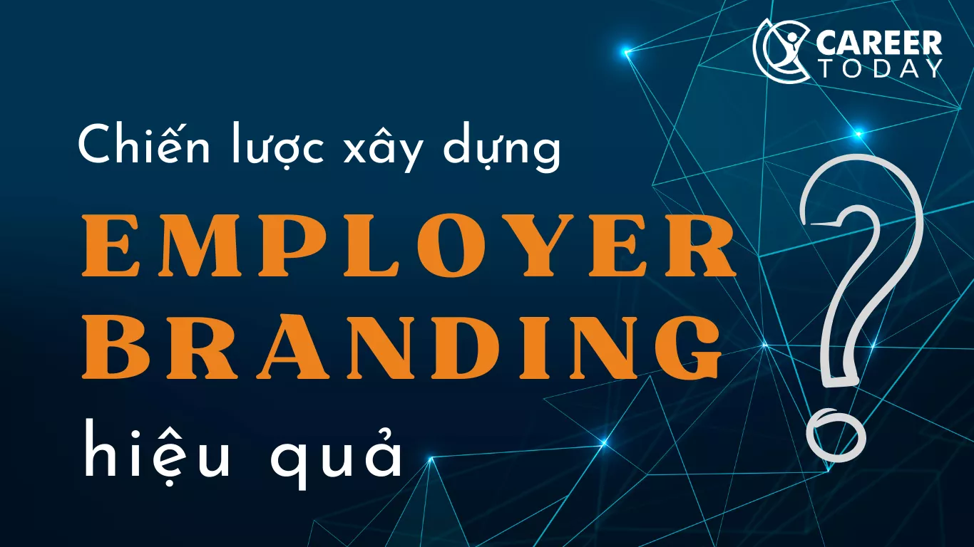 Employer Branding là gì và chiến lược xây dựng Employer Branding<b>Employer Branding là gì và chiến lược xây dựng Employer Branding</b>